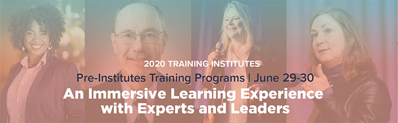 2020 Training Institutes Pre-Institutes Training Programs | June 29-30 An Immersive Learning Experience with Experts and Leaders